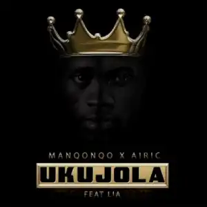 Manqonqo X Airic - Ukujola ft. LIA